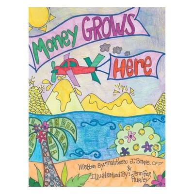 "Money Grows Here" - "" ("Bowe Cfp(r) Matthew J.")