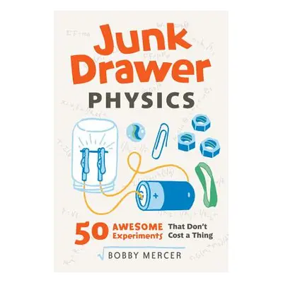 "Junk Drawer Physics, 1: 50 Awesome Experiments That Don't Cost a Thing" - "" ("Mercer Bobby")