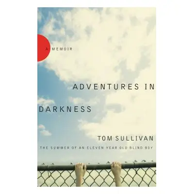 "Adventures in Darkness: The Summer of an Eleven-Year-Old Blind Boy" - "" ("Sullivan Tom")