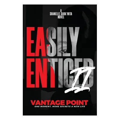 "Easily Enticed Part II Vantage Point: Vantage Point" - "" ("Sara'nita Shanelle")