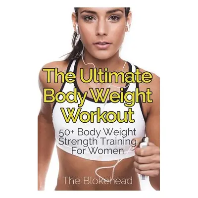 "The Ultimate Body Weight Workout: 50+ Body Weight Strength Training For Women" - "" ("Blokehead