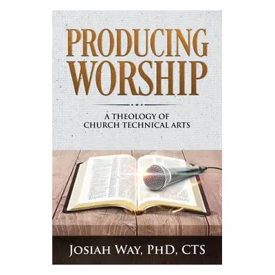 "Producing Worship: A Theology of Church Technical Arts" - "" ("Way Josiah")