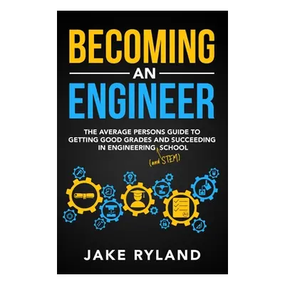 "Becoming an Engineer: The Average Person's Guide to Getting Good Grades and Succeeding in Engin