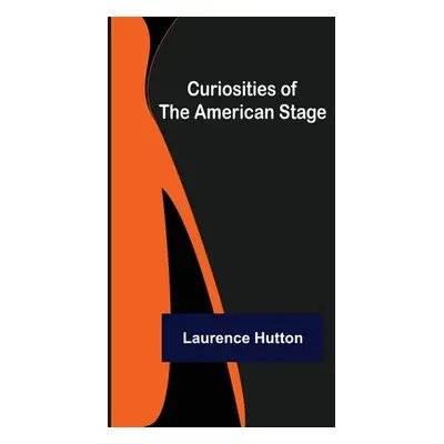 "Curiosities of the American Stage" - "" ("Hutton Laurence")