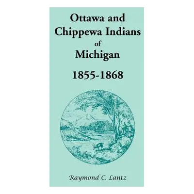 "Ottawa and Chippewa Indians of Michigan, 1855-1868" - "" ("Lantz Raymond C.")