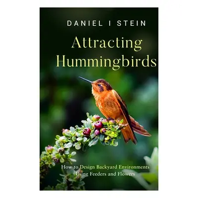 "Attracting Hummingbirds: How to Design Backyard Environments Using Feeders and Flowers" - "" ("