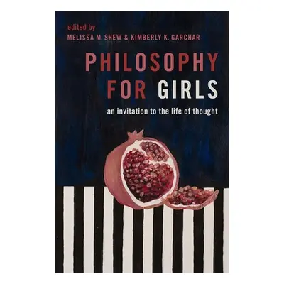 "Philosophy for Girls: An Invitation to the Life of Thought" - "" ("Shew Melissa M.")