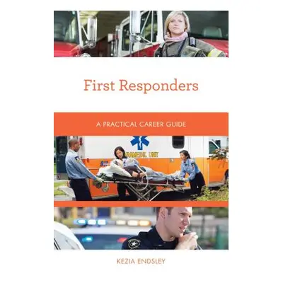 "First Responders: A Practical Career Guide" - "" ("Endsley Kezia")