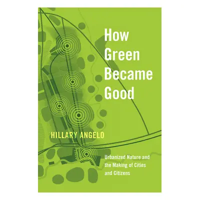 "How Green Became Good: Urbanized Nature and the Making of Cities and Citizens" - "" ("Angelo Hi