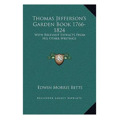 "Thomas Jefferson's Garden Book 1766-1824: With Relevant Extracts From His Other Writings" - "" 