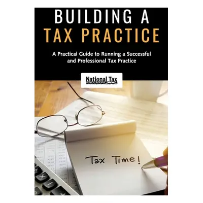 "Building a Tax Practice: A Practical Guide to Running a Successful and Professional Tax Practic