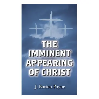 "The Imminent Appearing of Christ" - "" ("Payne J. Barton")