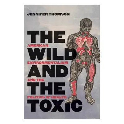 "The Wild and the Toxic: American Environmentalism and the Politics of Health" - "" ("Thomson Je