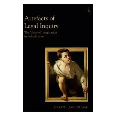 "Artefacts of Legal Inquiry: The Value of Imagination in Adjudication" - "" ("Mar Maksymilian de