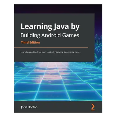 "Learning Java by Building Android Games - Third Edition: Learn Java and Android from scratch by