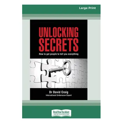 "Unlocking Secrets: How to get people to tell you everything (16pt Large Print Edition)" - "" ("