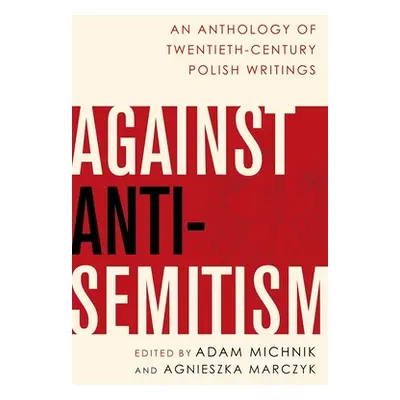 "Against Anti-Semitism: An Anthology of Twentieth-Century Polish Writings" - "" ("Michnik Adam")