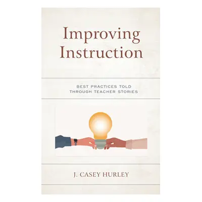 "Improving Instruction: Best Practices Told through Teacher Stories" - "" ("Hurley J. Casey")