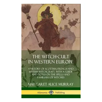 "The Witch-cult in Western Europe: A History of Scottish, French and British Witchcraft, with A 