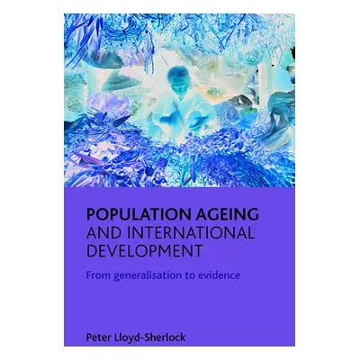 "Population Ageing and International Development: From Generalisation to Evidence" - "" ("Lloyd-