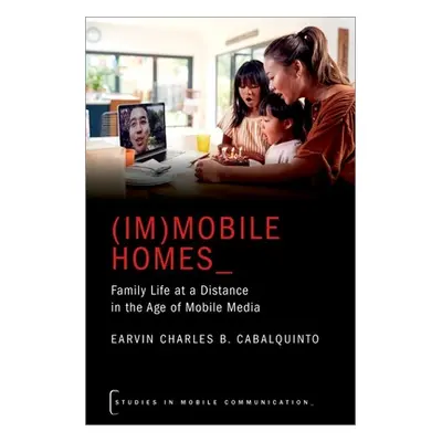 "(Im)Mobile Homes: Family Life at a Distance in the Age of Mobile Media" - "" ("Cabalquinto Earv