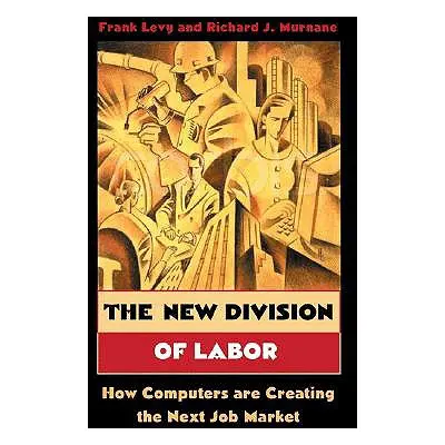 "The New Division of Labor: How Computers Are Creating the Next Job Market" - "" ("Levy Frank")