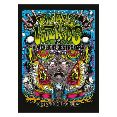 "Pinball Wizards & Blacklight Destroyers: The Art of Dirty Donny Gillies" - "" ("Gillies Donny")