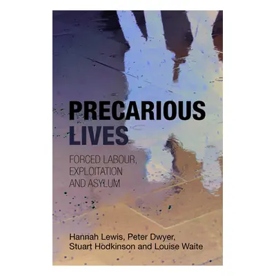 "Precarious Lives: Forced Labour, Exploitation and Asylum" - "" ("Lewis Hannah")