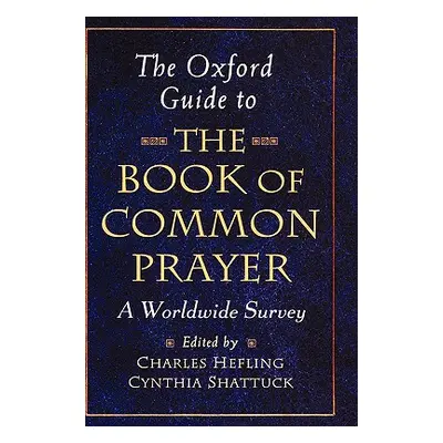 "The Oxford Guide to the Book of Common Prayer: A Worldwide Survey" - "" ("Hefling Charles")