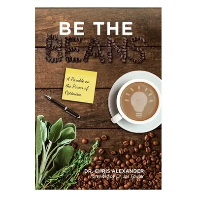 "Be the Beans: A Parable on the Power of Optimism" - "" ("Alexander Chris")