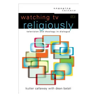 "Watching TV Religiously: Television and Theology in Dialogue" - "" ("Callaway Kutter")