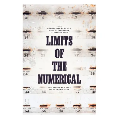 "Limits of the Numerical: The Abuses and Uses of Quantification" - "" ("Newfield Christopher")