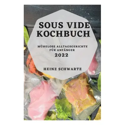 "Sous Vide Kochbuch 2022: Mhelose Alltagsgerichte Fr Anfnger" - "" ("Schwartz Heinz")