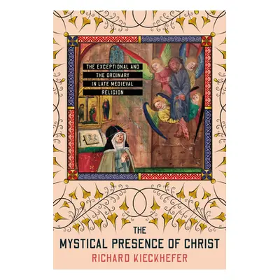 "The Mystical Presence of Christ: The Exceptional and the Ordinary in Late Medieval Religion" - 