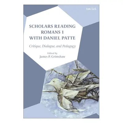 "Scholars Reading Romans 1 with Daniel Patte: Critique, Dialogue, and Pedagogy" - "" ("Grimshaw 