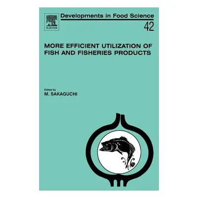 "More Efficient Utilization of Fish and Fisheries Products: Volume 42" - "" ("Sakaguchi M.")