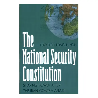 "The National Security Constitution: Sharing Power After the Iran-Contra Affair" - "" ("Koh Haro