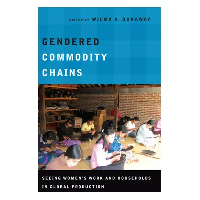 "Gendered Commodity Chains: Seeing Women's Work and Households in Global Production" - "" ("Duna