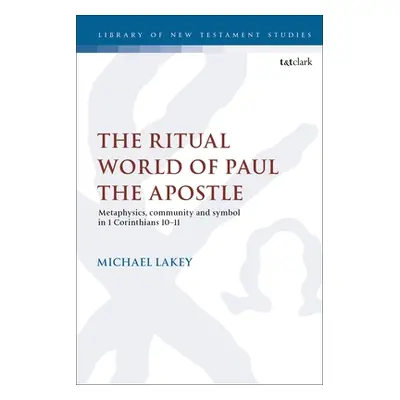 "The Ritual World of Paul the Apostle: Metaphysics, Community and Symbol in 1 Corinthians 10-11"