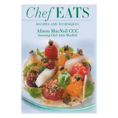 "Chef Eats: Recipes and Techniques" - "" ("MacNeil Alison")