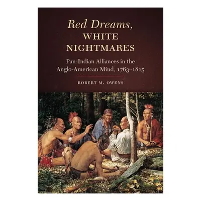 "Red Dreams, White Nightmares: Pan-Indian Alliances in the Anglo-American Mind, 1763-1815" - "" 