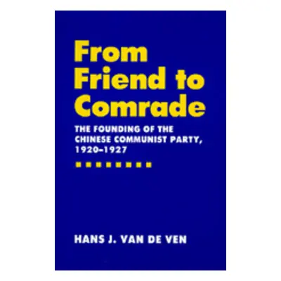 "From Friend to Comrade: The Founding of the Chinese Communist Party, 1920-1927" - "" ("Van De V