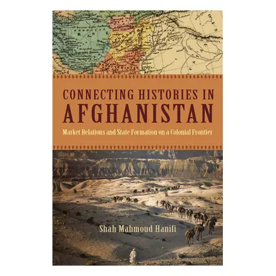 "Connecting Histories in Afghanistan: Market Relations and State Formation on a Colonial Frontie