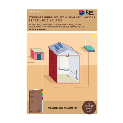 "Students Guide for IET Wiring Regulations BS 7671:2018 +A2 2022" - "Illustrated guide for elect