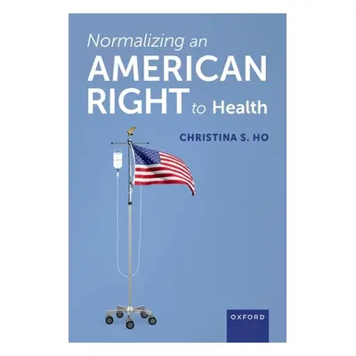 "Normalizing an American Right to Health" - "" ("Ho Christina S.")