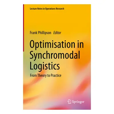 "Optimisation in Synchromodal Logistics: From Theory to Practice" - "" ("Phillipson Frank")