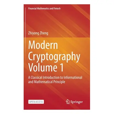 "Modern Cryptography Volume 1: A Classical Introduction to Informational and Mathematical Princi