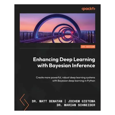 "Enhancing Deep Learning with Bayesian Inference: Create more powerful, robust deep learning sys