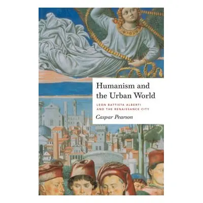 "Humanism and the Urban World: Leon Battista Alberti and the Renaissance City" - "" ("Pearson Ca