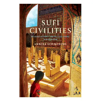 "Sufi Civilities: Religious Authority and Political Change in Afghanistan" - "" ("Schmeding Anni